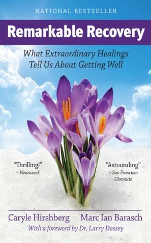 Remarkable Recovery: What Extraordinary Healings Tell Us About Getting Well and Staying Well (Kindle Edition)