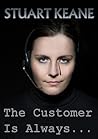 The Customer Is Always... by Stuart Keane