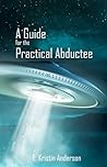 A Guide for the Practical Abductee by E. Kristin Anderson A Guide for the Practical Abductee by E. Kristin Anderson