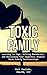 Toxic Family: Learning to Cope, Setting Boundaries, and, Reclaiming Happines Amidst A Toxic Family (dysfunctional family, toxtoxic family, toxic parents, ... dysfunction, family relationships, family)