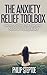 The Anxiety Relief Toolbox: Secret Methods for Fast and Natural Anxiety Relief