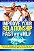 NLP: Improve Your Relationship Fast: Neuro-Linguistic Programming Techniques and Advice That Will Help You Heal Relationships With Your Partner and Family (Positive Psychology Coaching Series Book 2)