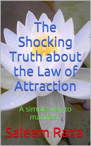 The Shocking Truth about the Law of Attraction: A simple way to manifest
