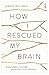How I Rescued My Brain: A P...