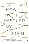 How I Rescued My Brain by David Roland