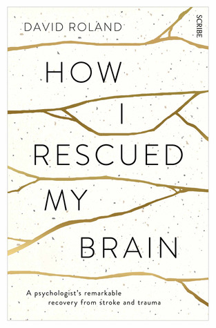 How I Rescued My Brain: A Psychologist's Remarkable Recovery from Stroke and Trauma