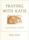 Praying With Katie God, My Cat, And Me
