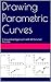 Drawing Parametric Curves: A Sequential Approach with 28 Detailed Pictures + Access to 500 HD Math Videos