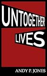 Untogether Lives by Andy P. Jones