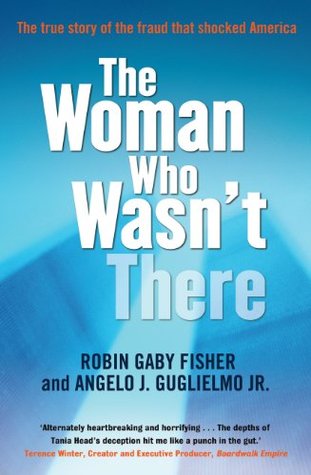 The Woman Who Wasn't There: The True Story of the Fraud That Shocked America
