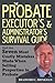 The Probate Executor's & Administrator's Survival Guide: And the Seven Most Costly Mistakes Made When Selling Properties in Probate (Real Estate Survival Guides)