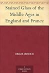 Stained Glass of the Middle Ages in England and France