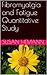 Fibromyalgia and Fatigue Quantitative Study