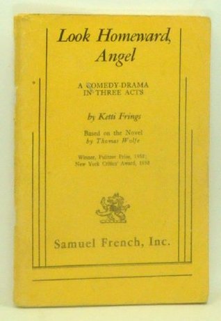 Look Homeward Angel A Comedy Drama In Three Acts By Ketti Frings