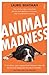 Animal Madness: How Anxious Dogs, Compulsive Parrots, and Elephants in Recovery Help Us Understand Ourselves