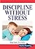 DISCIPLINE WITHOUT STRESS: Proven Tips and Strategies To Improve Your Child's Behavior (Positive Parenting Book 1)