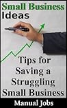 Small Business Ideas: Tips For Saving a Struggling Small Business (Opening, Operating, Running and Building a Small Business Book 3)