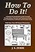 How To Do It!: A Hands-On Introduction to the Essential Woodworking, Electrical and Mechanical Skills Every...