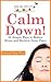 Calm Down!: 35 Simple Ways to Reduce Stress and Reclaim Inner Peace (Soul-Full Self-Care Book 1)