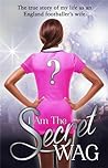 I Am The Secret WAG by The Secret WAG