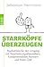 Starrköpfe überzeugen: Psychotricks für den Umgang mit Verschwörungstheoretikern, Fundamentalisten, Partnern und Ihrem Chef