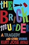 The Brick Murder: A Tragedy and Other Stories