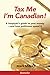 Tax Me I'm Canadian ! A Taxpayer's Guide to Your Money and How Politicians Spend It