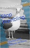 Stop Rambling: Stories with little or no focus (Enough About Me. What Do You Think About Me? Book 3)