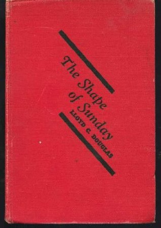 The shape of Sunday;: An intimate biography of Lloyd C. Douglas, (Hardcover)
