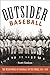 Outsider Baseball: The Weird World of Hardball on the Fringe, 1876–1950
