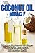Coconut Oil Miracle: Life Changing Coconut Oil Recipes for Weight Loss, Beauty and Amazing Health (Coconut Oil Handbook, Coconut Oil for weight loss, Coconut ... Nutrition, Beauty tips, Skin care, Beauty)