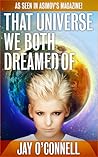 That Universe We Both Dreamed Of by Jay  O'Connell