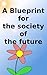 A blueprint for the society of the future