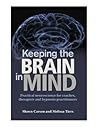 Keeping the Brain in Mind: Practical Neuroscience for Coaches, Therapists, and Hypnosis Practitioners