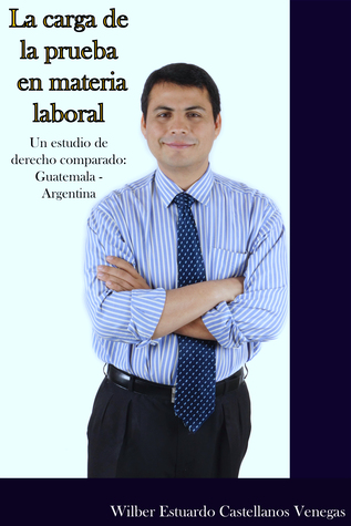 La carga de la prueba - Un estudio de Derecho comparado: Guatemala y Argentina. (Spanish Edition)