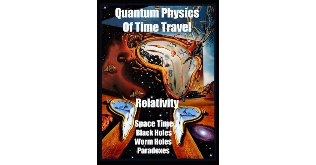 Quantum Physics Of Time Travel: Relativity, Space Time, Black Holes ...