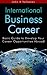 International Business Career: Basic Guide to Develop Your Career Opportunities Abroad