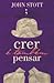 Crer é também pensar by John R.W. Stott