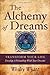The Alchemy of Dreams - Volume I: Transform Your Life - Develop a Friendship with Your Dreams