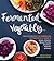 Fermented Vegetables: Creative Recipes for Fermenting 64 Vegetables & Herbs in Krauts, Kimchis, Brined Pickles, Chutneys, Relishes & Pastes