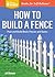 How to Build a Fence: Plan and Build Basic Fences and Gates. A Storey BASICS® Title