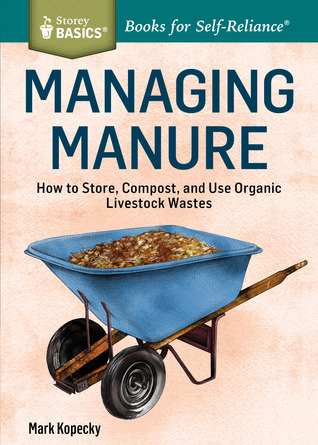 Managing Manure: How to Store, Compost, and Use Organic Livestock Wastes. A Storey BASICS®Title (Paperback)