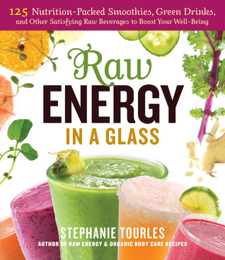 Raw Energy in a Glass: 125 Nutrition-Packed Smoothies, Green Drinks, and Other Satisfying Raw Beverages to Boost Your Well-Being