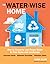 The Water-Wise Home: How to Conserve, Capture, and Reuse Water in Your Home and Landscape