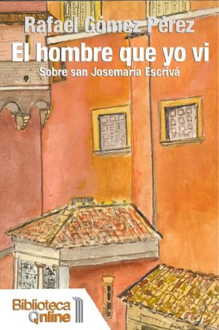 El hombre que yo vi. Sobre san Josemaría Escrivá (Spanish Edition)