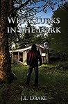 What Lurks in the Dark by J.L. Drake