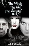 The Witch, the Wolf and the Vampire, Book 3 by A.K. Michaels