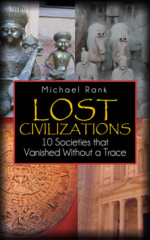 Lost Civilizations: 10 Societies that Vanished Without a Trace [Kindle Edition]