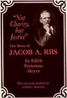 "Not charity, but justice": The story of Jacob A. Riis "Not charity, but justice": The story of Jacob A. Riis
