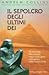 Il sepolcro degli ultimi dei
